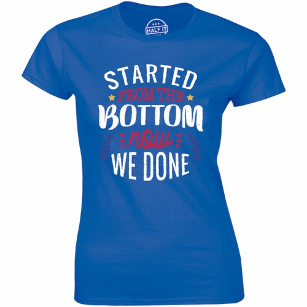 Started From The Bottom Now We Done Womens T-shirt